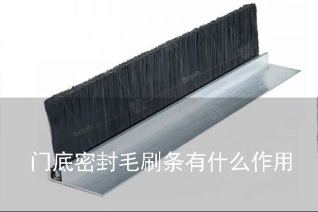 門底密封毛刷條有什么作用 門底密封毛刷條有什么作用